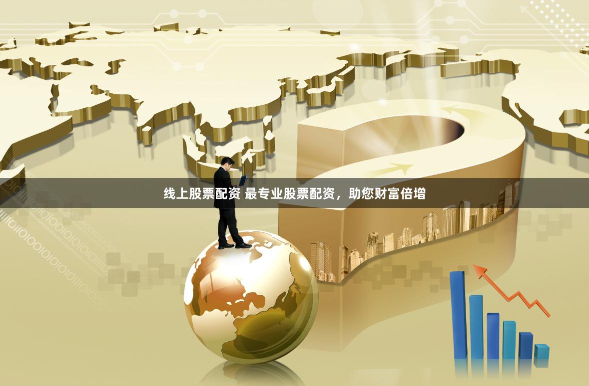 线上股票配资 最专业股票配资，助您财富倍增