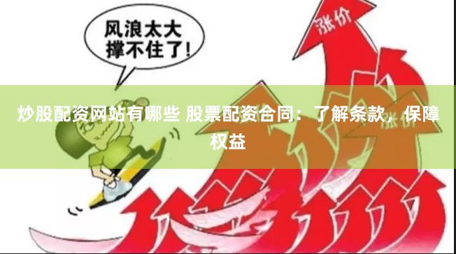 炒股配资网站有哪些 股票配资合同：了解条款，保障权益