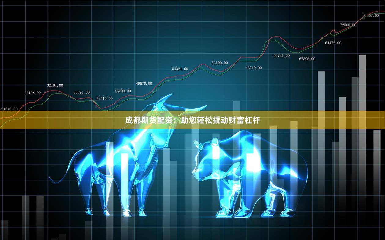 成都期货配资：助您轻松撬动财富杠杆