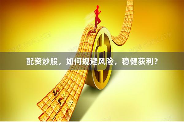 配资炒股，如何规避风险，稳健获利？