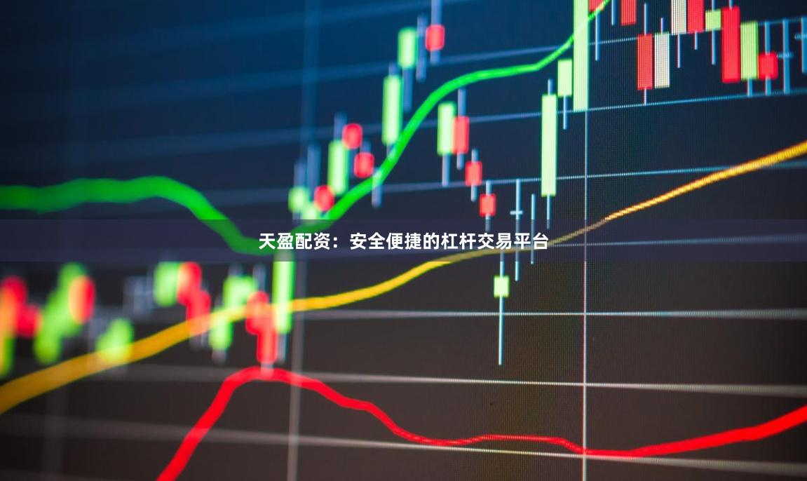 天盈配资：安全便捷的杠杆交易平台