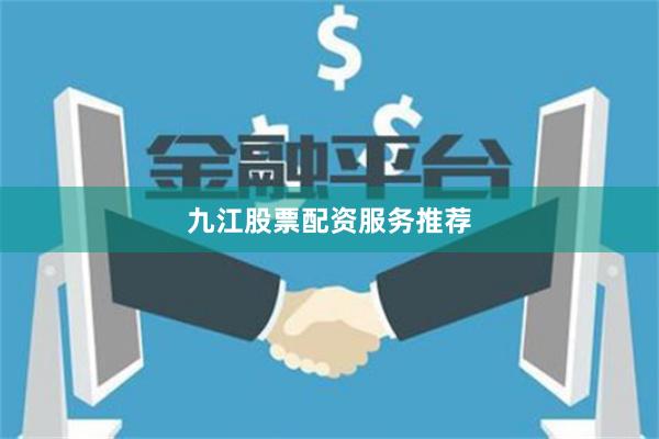 九江股票配资服务推荐