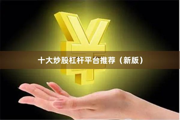十大炒股杠杆平台推荐（新版）