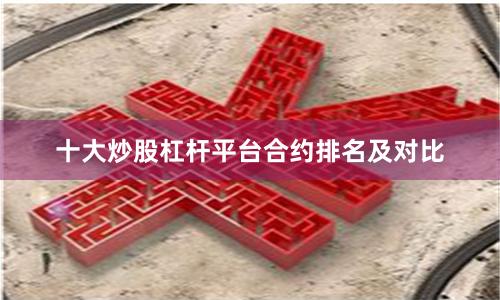 十大炒股杠杆平台合约排名及对比