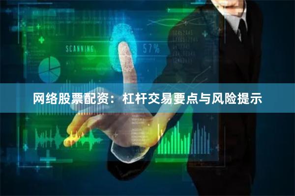 网络股票配资：杠杆交易要点与风险提示